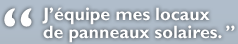 J’équipe mes locaux de panneaux solaires.