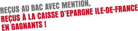 REÇUS AU BAC AVEC MENTION, REÇUS À LA CAISSE D’EPARGNE ILE-DE-FRANCE EN GAGNANTS !