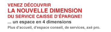 Venez découvrir la nouvelle dimension du service Caisse d'Epargne
